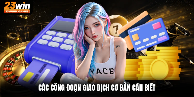 Các công đoạn giao dịch cơ bản cần biết
