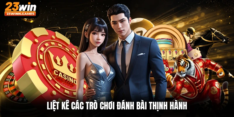 Liệt kê các trò chơi đánh bài thịnh hành