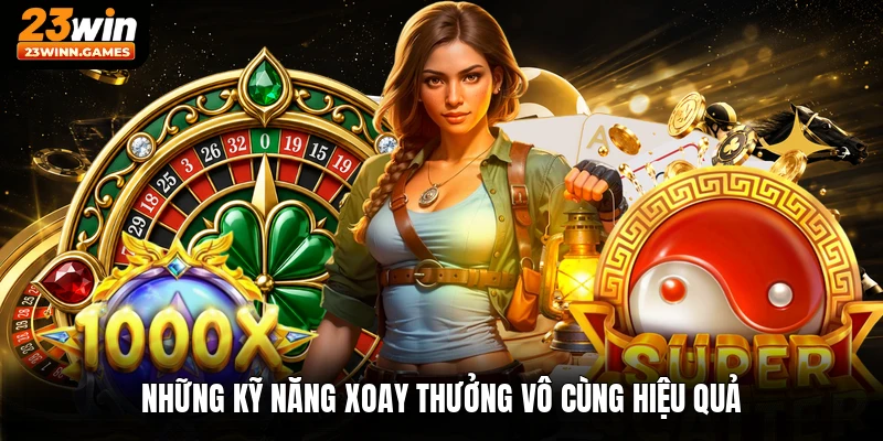 Những kỹ năng xoay thưởng vô cùng hiệu quả