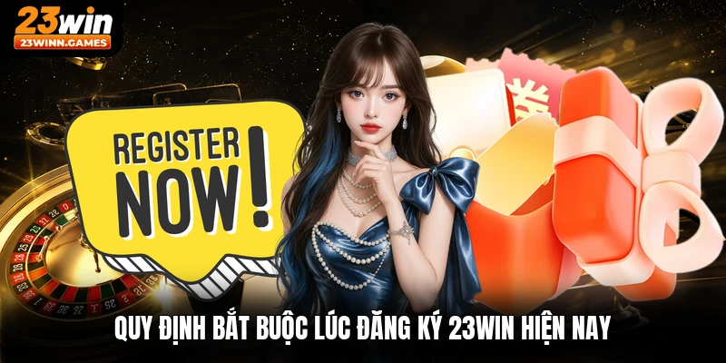 Quy định bắt buộc lúc đăng ký 23win hiện nay
