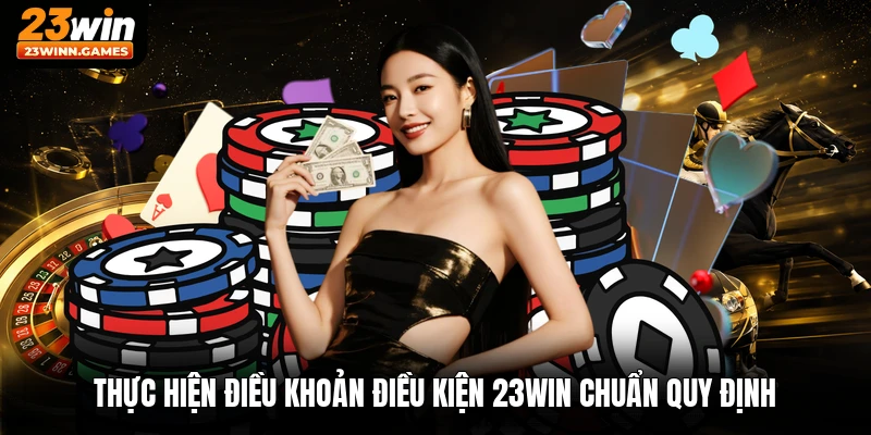 Thực hiện điều khoản điều kiện 23win chuẩn quy định