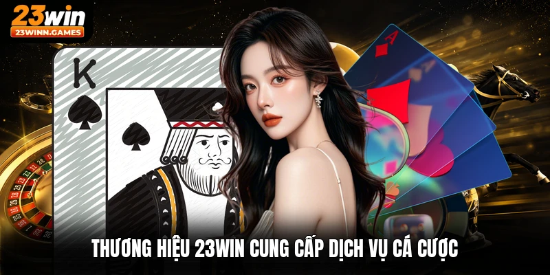 Thương hiệu 23win cung cấp dịch vụ cá cược