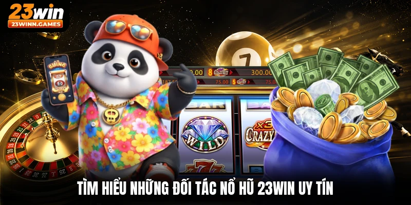 Tìm hiểu những đối tác nổ hũ 23win uy tín