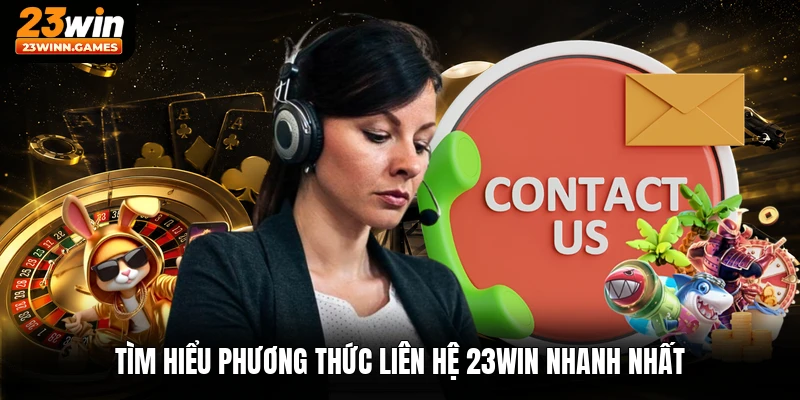 Tìm hiểu phương thức liên hệ 23win nhanh nhất