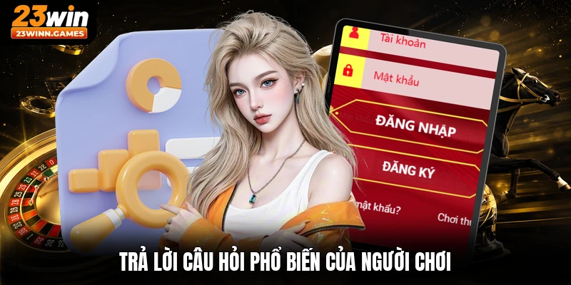 Trả lời câu hỏi phổ biến của người chơi