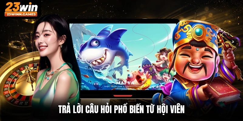 Trả lời câu hỏi phổ biến từ hội viên